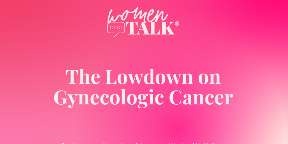 WomenTalk: The Lowdown on Gynecologic Cancer, Part 2
